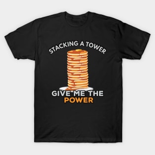 Stacking a Tower give me the Power Pancake Maker T-Shirt